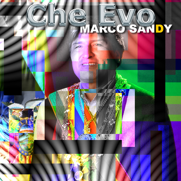 Che Evo, Marco Sandy (Canción dedicada a Evo Morales)