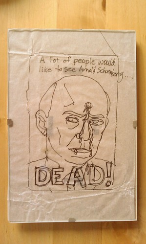 A lot of people would like to see Arnold Schoenberg... DEAD!