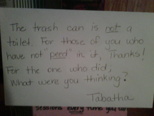 The trash can is not a toilet. For those of you who have not 'peed' in it, Thanks! For the one who did; What were you thinking? Tabatha