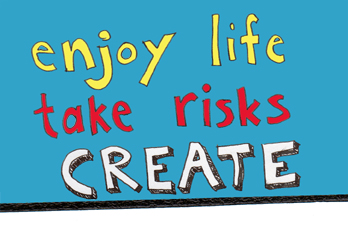 enjoy life.  take risks.  CREATE.