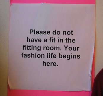 Please do not have a fit in the fitting room. Your fashion life begins here.