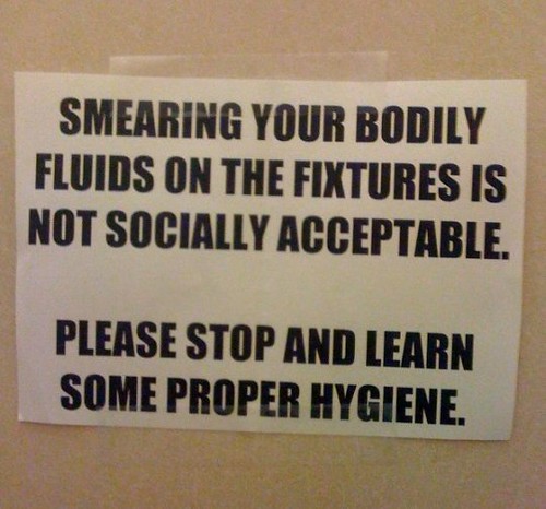 Smearing your bodily fluids on the fixtures is not socially acceptable. Please stop and learn some proper hygiene.