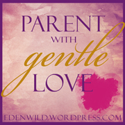 Parent With Gentle Love -- My World Edenwild