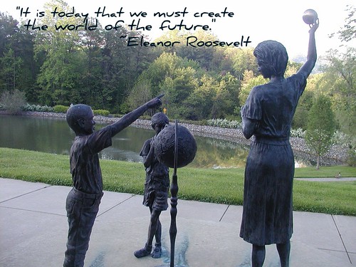 Educational Quotes. quot;It is today we must create the world of the future.quot; ~Eleanor Roosevelt