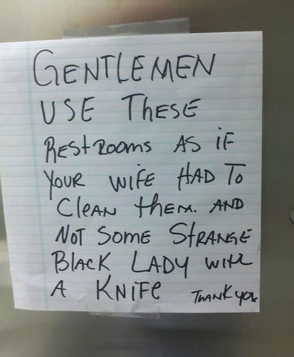 GENTLEMAN use these restrooms as if your wife had to clean them. And not some strange black lady with a knife. Thank you