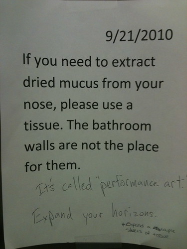 If you need to extract dried mucus from your nose, please use a tissue. The bathroom walls are not the place for them. [Response 1:] It's called 