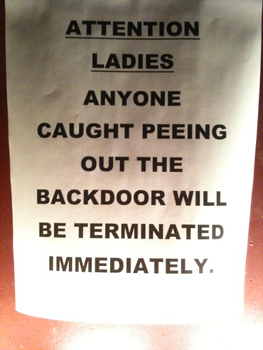 ATTENTION LADIES ANYONE CAUGHT PEEING OUT THE BACKDOOR WILL BE TERMINATED IMMEDIATELY